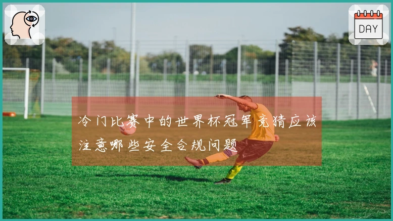 冷门比赛中的世界杯冠军竞猜应该注意哪些安全合规问题