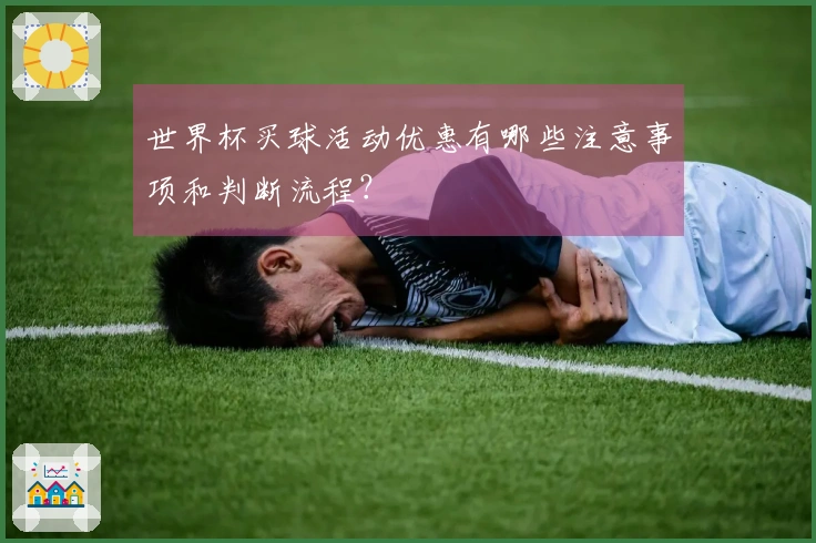 世界杯买球活动优惠有哪些注意事项和判断流程？